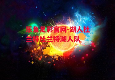 乐鱼足彩官网-湖人杜兰特杜兰特湖人队